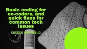 Basic coding for on-coders, and quick fixes for common tech issues