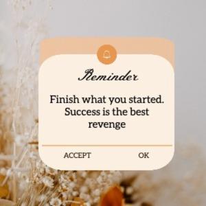 Finish what you started.Success is the best revenge