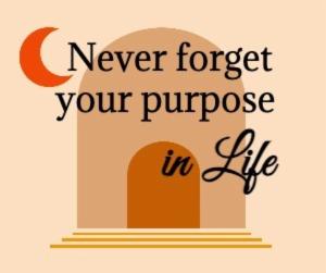 Never forget your purpose