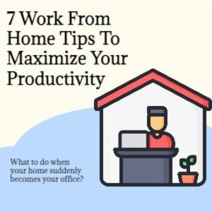7 Work From Home Tips To Maximize Your Productivity