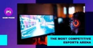 THE MOST COMPETITIVE ESPORTS ARENA