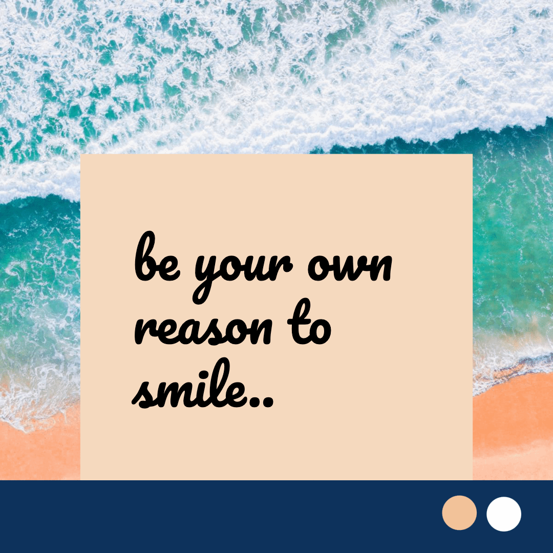 be your ownreason to smile..